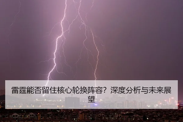雷霆能否留住核心轮换阵容？深度分析与未来展望